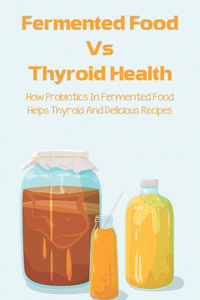 Fermented Food Vs Thyroid Health