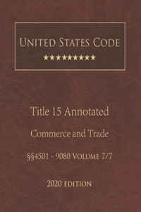 United States Code Annotated Title 15 Commerce and Trade 2020 Edition §§4501 - 9080 Volume 7/7