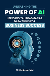 Unleashing the Power of AI Using Digital Roadmaps & Data Tools for Business Success