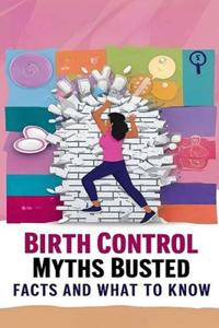 Birth Control Myths Busted - Facts and What to Know: Myths about birth control abound, making it challenging for people to discern fact from fiction. So, we're busting the biggest myths to help.