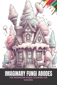 Imaginary Fungi Abodes: Fun Mushroom House Coloring for Children, 50 Pages, 8.5 x 11 inches