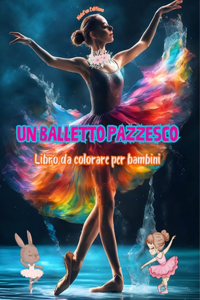 balletto pazzesco - Libro da colorare per bambini - Illustrazioni creative e allegre per promuovere la danza