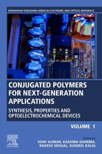 Conjugated Polymers for Next-Generation Applications, Volume 1: Synthesis, Properties and Optoelectrochemical Devices (Woodhead Publishing Series in Electronic and Optical Materials): Synthesis, Properties and Optoelectrochemical Devices