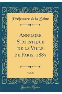 Annuaire Statistique de la Ville de Paris, 1887, Vol. 8 (Classic Reprint)