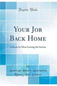 Your Job Back Home: A Book for Men Leaving the Service (Classic Reprint)