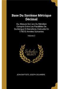 Base Du Système Métrique Décimal: Ou, Mesure De L'arc Du Méridien Compris Entre Les Parallèles De Dunkerque Et Barcelone, Exécutée En 1792 Et Années Suivantes; Volume 2