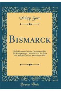 Bismarck: Rede Gehalten bei der Gedächtnißfeier der Königsberger Universität in der Aula der Albertina am 11. December 1898 (Classic Reprint)