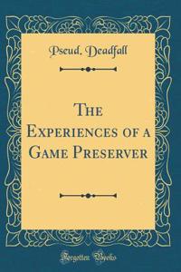 The Experiences of a Game Preserver (Classic Reprint)