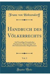 Handbuch Des VÃ¶lkerrechts, Vol. 3: Auf Grundlage EuropÃ¤ischer Staatspraxis; StaatsvertrÃ¤ge Und Die Internationalen Magistraturen (Classic Reprint)