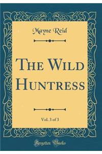 The Wild Huntress, Vol. 3 of 3 (Classic Reprint)