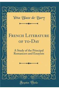 French Literature of to-Day: A Study of the Principal Romancers and Essayists (Classic Reprint)