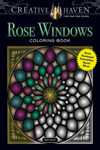 Creative Haven Rose Windows Coloring Book: Create Illuminated Stained Glass Special Effects