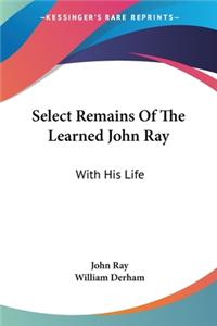 Select Remains Of The Learned John Ray