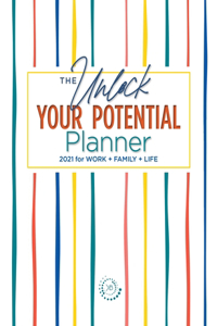 The Unlock Your Potential Planner - 2021 for Work + Family + Life