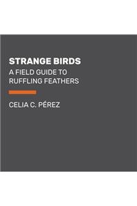 Strange Birds: A Field Guide to Ruffling Feathers