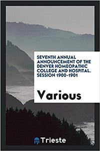 Seventh Annual Announcement of the Denver Homeopathic College and Hospital. Session 1900-1901