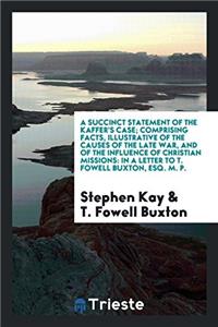 A Succinct Statement of the Kaffer's Case; Comprising Facts, Illustrative of the Causes of the Late War, and of the Influence of Christian Missions: I