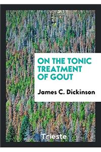 ON THE TONIC TREATMENT OF GOUT
