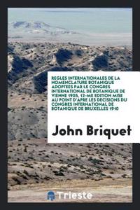 Regles Internationales de la Nomenclature Botanique Adoptees Par Le Congres International de Botanique de Vienne 1905, 12-Me Edition Mise Au Point D'Apre Les Decisions Du Congres International de Botanique de Bruxelles 1910