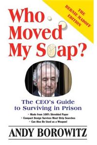Who Moved My Soap?: The CEO's Guide to Surviving Prison: The Bernie Madoff Edition