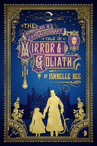 Singular & Extraordinary Tale of Mirror & Goliath: From the Peculiar Adventures of John Lovehart, Esq., Volume 1