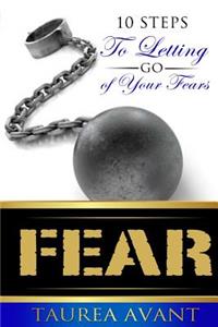 Fear: 10 Steps to Letting Go of Your Fears