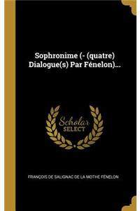 Sophronime (- (quatre) Dialogue(s) Par Fénelon)...