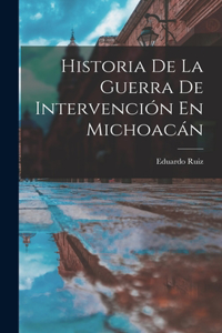 Historia De La Guerra De Intervención En Michoacán