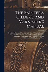 Painter'S, Gilder'S, and Varnisher'S Manual