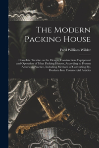 Modern Packing House; Complete Treatise on the Design, Construction, Equipment and Operation of Meat Packing Houses, According to Present American Practice, Including Methods of Converting By-products Into Commercial Articles