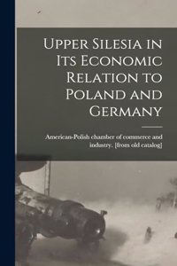 Upper Silesia in its Economic Relation to Poland and Germany