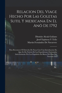 Relacion Del Viage Hecho Por Las Goletas Sutil Y Mexicana En El Anõ De 1792: Para Reconocer El Estrecho De Fuca; Con Una Introduccion En Que Se Da Noticia De Las Expediciones Executadas Anteriormente Por Los Españoles En Busc