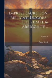 Imprese sacre con triplicati discorsi illustrate & arricchite ..; Volume 2