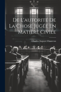 De L'autorité De La Chose Jugée En Matière Civile