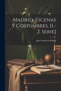 Madrid, Escenas Y Costumbres. [1.-2. Serie]