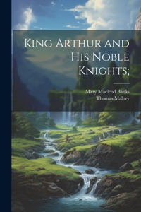 King Arthur and his Noble Knights;