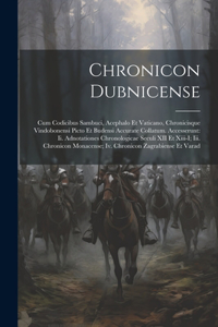 Chronicon Dubnicense: Cum Codicibus Sambuci, Acephalo Et Vaticano, Chronicisque Vindobonensi Picto Et Budensi Accurate Collatum. Accesserunt: Ii. Adnotationes Chronologic