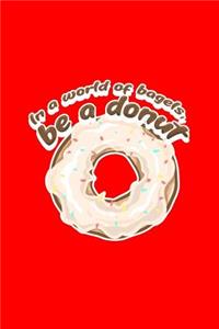 In A World Of Bagels Be A Donut
