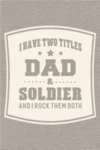 I Have Two Titles Dad & Soldier And I Rock Them Both