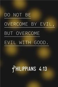 Do Not Be Overcome By Evil But Overcome Evil With Good