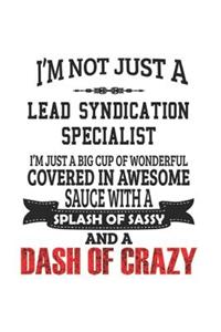 I'm Not Just A Lead Syndication Specialist I'm Just A Big Cup Of Wonderful Covered In Awesome Sauce With A Splash Of Sassy And A Dash Of Crazy
