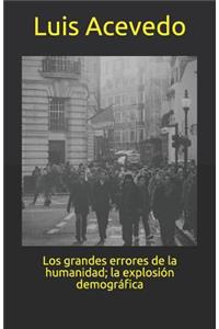 Los grandes errores de la humanidad; la explosión demográfica