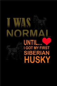 I was Normal until I got my first Siberian Husky