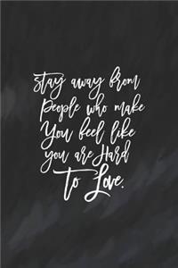 Stay Away From People Who Make You Feel Like You Are Hard To Love