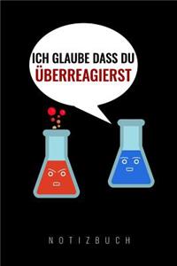 Ich Glaube Dass Du Überreagierst: A5 52 Wochen Kalender - Chemie Geschenk für Chemiker und Studenten - lustige Wissenschaft - Kalender - Nerd - Gadget