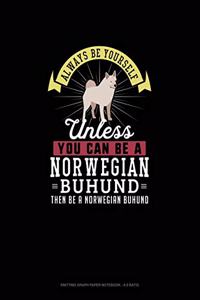 Always Be Yourself Unless You Can Be A Norwegian Buhund Then Be A Norwegian Buhund