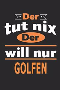 Der tut nix Der will nur golfen