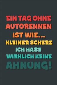 Ein Tag ohne Autorennen ist wie...