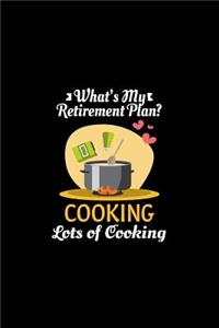 What's My Retirement Plan Cooking Lots Of Cooking