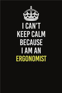 I Can�t Keep Calm Because I Am An Ergonomist